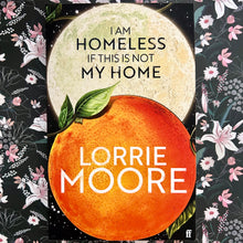 Load image into Gallery viewer, Lorrie Moore - I Am Homeless If This Is Not My Home
